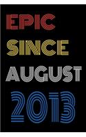 Epic Since August 2013 Notebook Birthday Gift For Women/Men/Boss/Coworkers/Colleagues/Students/Friends.