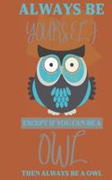 Always be yourself except if you can be a Owl then always be a Owl