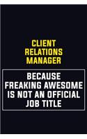 Client Relations Manager Because Freaking Awesome Is Not An Official Job Title: Motivational Career Pride Quote 6x9 Blank Lined Job Inspirational Notebook Journal