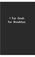 I eat Goals for Breakfast: Lined Notebook (110 Pages 6" x 9" )