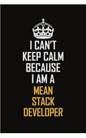 I Can't Keep Calm Because I Am A Mean Stack Developer: Motivational Career Pride Quote 6x9 Blank Lined Job Inspirational Notebook Journal
