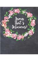 Damn That's Delicious: Black Floral Roses Recipe Book Planner Journal Notebook Organizer Gift - Favorite Family Serving Ingredients Preparation Bake Time Instructions Revi