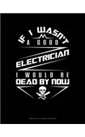 If I Wasn't A Good Electrician I Would Be Dead By Now: Monthly Bill Planner & Organizer(1803 Monthly Bill Planner & Organizer)