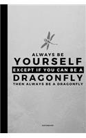 Always Be Yourself Except If You Can Be A Dragonfly