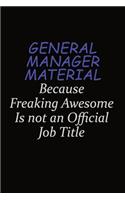 General Manager Material Because Freaking Awesome Is Not An Official Job Title: Career journal, notebook and writing journal for encouraging men, women and kids. A framework for building your career.