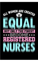 All Women Are Created Equal But Only The Finest Become Registered Nurses