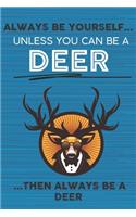 Always Be Yourself Unless You Can Be a Deer Then Always Be a Deer