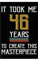 It Took Me 46 Years To Create This Masterpiece: Happy 46th Birthday Lined Journal Gifts. Funny Birthday Lined Journal Gifts for 46 Years Old Men and Women. Funny 46 Years Old Joke Lined Journal Gi