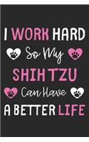 I Work Hard So My Shih Tzu Can Have A Better Life: Lined Journal, 120 Pages, 6 x 9, Shih Tzu Dog Gift Idea, Black Matte Finish (I Work Hard So My Shih Tzu Can Have A Better Life Journal)