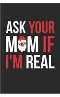 Ask Your Mom If I'm Real Notebook - Adult Christmas Journal - Santa Diary: Medium College-Ruled Journey Diary, 110 page, Lined, 6x9 (15.2 x 22.9 cm)
