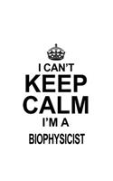 I Can't Keep Calm I'm A Biophysicist: Personal Biophysicist Notebook, Journal Gift, Diary, Doodle Gift or Notebook - 6 x 9 Compact Size- 109 Blank Lined Pages