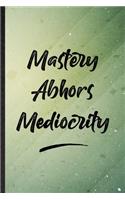 Mastery Abhors Mediocrity