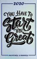 Set My 2020 Goals - Weekly and Monthly Planner: You Have To Start To Be Great - January 1, 2020 - December 31, 2020 - Monthly Vision Board - Goal Setting and Action Calendar