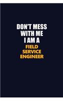 Don't Mess With Me I Am A Field Service Engineer: Career journal, notebook and writing journal for encouraging men, women and kids. A framework for building your career.