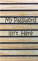 My password isn't here: Internet Password Keeper, This password book Size 5x8 inches, 120 pages Big column for recording. Writing is the basic, easy and efficient for every