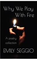Why We Play With Fire: A Poetry Anthology