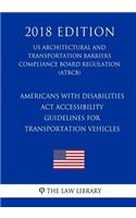 Americans with Disabilities Act Accessibility Guidelines for Transportation Vehicles (US Architectural and Transportation Barriers Compliance Board Regulation) (ATBCB) (2018 Edition)