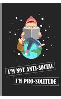 I'm not anti-social I'm pro-solitude