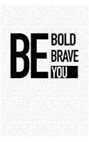 Be Bold Be Brave Be You