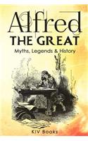 Alfred The Great - Myths, Legends & History