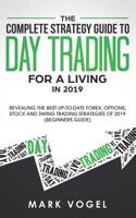 The Complete Strategy Guide to Day Trading for a Living in 2019: Revealing the Best Up-To-Date Forex, Options, Stock and Swing Trading Strategies of 2019 (Beginners Guide)