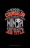 School Counselor Because Full Time Multi Tasking Ninja Is Not an Actual Job Title: Composition Notebook: Wide Ruled(1312 Composition Notebook: Wide Ruled)