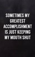 Sometimes My Greatest Accomplishment Is Just Keeping My Mouth Shut: Blank Lined Notebook to Write in for Notes, to Do Lists, Notepad, Journal