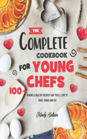 Complete Cookbook for Young Chefs: 100+ Baking & Healthy Recipes that You'll Love to Make, Share and Eat