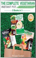 The Complete Vegetarian Instant Pot Cookbook - 3 COOKBOOKS IN 1 (2nd Edition)