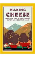 Making Cheese: Make Your Own Traditional Artisan Cheese, Butter and Yoghurt