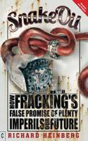 Snake Oil: How Fracking's False Promise of Plenty Imperils Our Future
