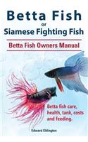 Betta Fish or Siamese Fighting Fish. Betta Fish Owners Manual. Betta fish care, health, tank, costs and feeding.