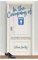 In the Company of Men: How Women Can Succeed in a World Built Without Them