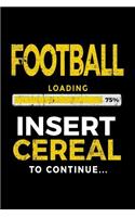 Football Loading 75% Insert Cereal To Continue: Football Notebook Journal