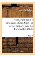 Histoire Du Peuple Américain: États-Unis: Et de Ses Rapports Avec Les Indiens. T1