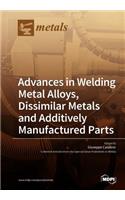 Advances in Welding Metal Alloys, Dissimilar Metals and Additively Manufactured Parts