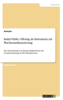 Initial Public Offering als Instrument zur Wachstumsfinanzierung: Eine Potenzialanalyse als Finanzierungsmethode und Gesamtbetrachtung des IPO-Ablaufprozesses