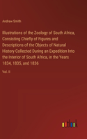 Illustrations of the Zoology of South Africa, Consisting Chiefly of Figures and Descriptions of the Objects of Natural History Collected During an Expedition Into the Interior of South Africa, in the Years 1834, 1835, and 1836: Vol. II