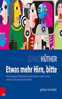 Etwas Mehr Hirn, Bitte: Eine Einladung Zur Wiederentdeckung Der Freude Am Eigenen Denken Und Der Lust Am Gemeinsamen Gestalten: Eine Einladung Zur Wiederentdeckung Der Freude Am Eigenen Denken Und Der Lust Am Gemeinsamen Gestalten