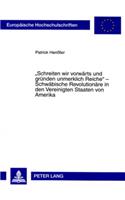 Schreiten Wir Vorwaerts Und Gruenden Unmerklich Reiche - Schwaebische Revolutionaere in Den Vereinigten Staaten Von Amerika