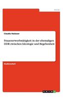 Frauenerwerbstätigkeit in der ehemaligen DDR zwischen Ideologie und Begebenheit