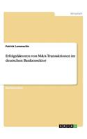 Erfolgsfaktoren von M&A-Transaktionen im deutschen Bankensektor