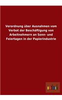Verordnung über Ausnahmen vom Verbot der Beschäftigung von Arbeitnehmern an Sonn- und Feiertagen in der Papierindustrie