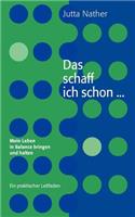 schaff ich schon ... Mein Leben in Balance bringen und halten: Ein praktischer Leitfaden