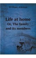 Life at Home Or, the Family and Its Members