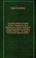 Las Cortes Catalanas: Estudio Juridico Y Comparativo De Su Organizacion Y Resena Analitica De Todas Sus Legislaturas, Episodios Notables, Oratoria Y . De Aragon Y El Del Munici (Spanish Edition)