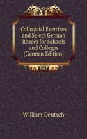 Colloquial Exercises and Select German Reader for Schools and Colleges (German Edition)