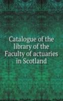 Catalogue of the library of the Faculty of actuaries in Scotland