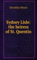 Sydney Lisle: the heiress of St. Quentin