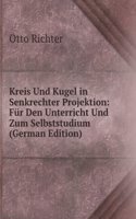 Kreis Und Kugel in Senkrechter Projektion: Fur Den Unterricht Und Zum Selbststudium (German Edition)